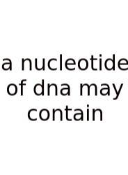 A Nucleotide Of Dna May Contain