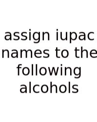 Assign Iupac Names To The Following Alcohols