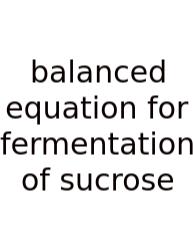 Balanced Equation For Fermentation Of Sucrose