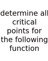 Determine All Critical Points For The Following Function