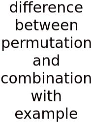Difference Between Permutation And Combination With Example