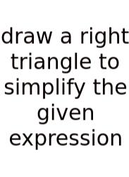Draw A Right Triangle To Simplify The Given Expression
