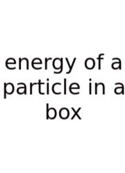 Energy Of A Particle In A Box