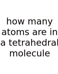 How Many Atoms Are In A Tetrahedral Molecule