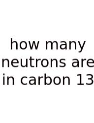 How Many Neutrons Are In Carbon 13