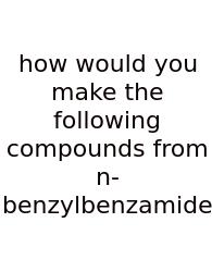 How Would You Make The Following Compounds From N-benzylbenzamide