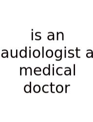 Is An Audiologist A Medical Doctor