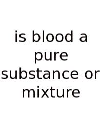 Is Blood A Pure Substance Or Mixture