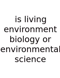 Is Living Environment Biology Or Environmental Science
