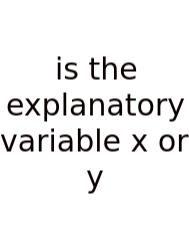 Is The Explanatory Variable X Or Y