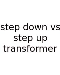 Step Down Vs Step Up Transformer