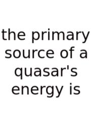 The Primary Source Of A Quasar's Energy Is