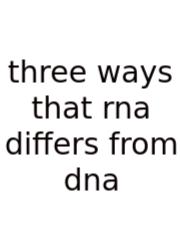 Three Ways That Rna Differs From Dna