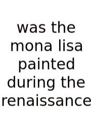 Was The Mona Lisa Painted During The Renaissance