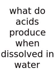 What Do Acids Produce When Dissolved In Water