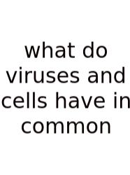 What Do Viruses And Cells Have In Common