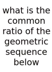 What Is The Common Ratio Of The Geometric Sequence Below