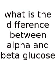 What Is The Difference Between Alpha And Beta Glucose