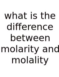 What Is The Difference Between Molarity And Molality
