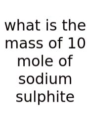 What Is The Mass Of 10 Mole Of Sodium Sulphite