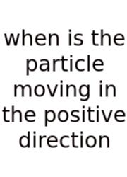 When Is The Particle Moving In The Positive Direction