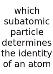 Which Subatomic Particle Determines The Identity Of An Atom